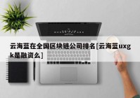 云海蓝在全国区块链公司排名[云海蓝uxgk是融资么]