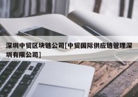 深圳中贸区块链公司[中贸国际供应链管理深圳有限公司]