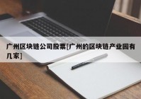 广州区块链公司股票[广州的区块链产业园有几家]