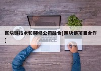 区块链技术和装修公司融合[区块链项目合作]